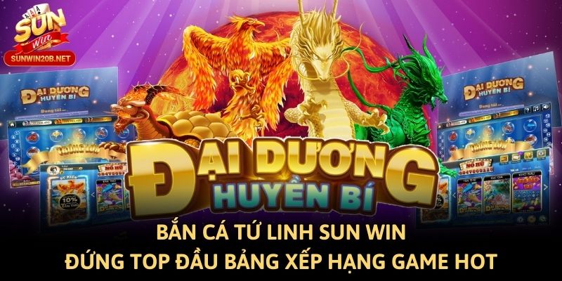 Bắn cá tứ linh Sun win đứng top đầu bảng xếp hạng game hot