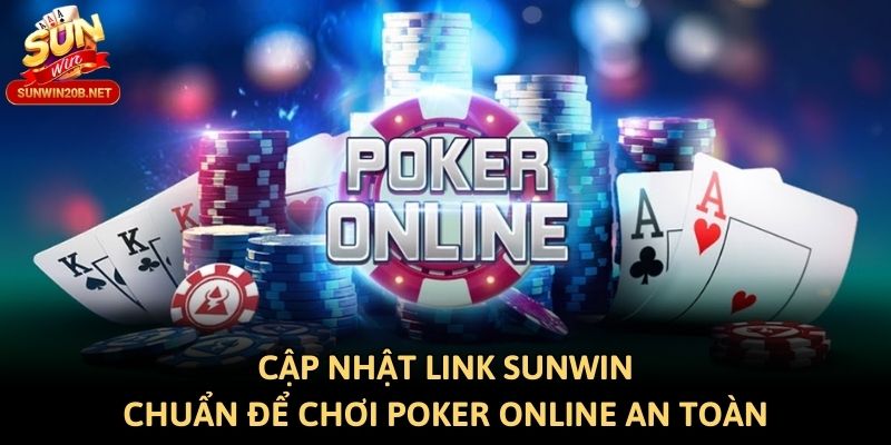 Cập Nhật Link Sunwin Chuẩn Để Chơi Poker Online An Toàn