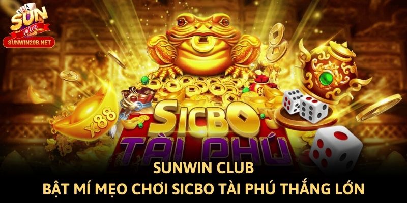 Sunwin Club Bật Mí Mẹo Chơi Sicbo Tài Phú Thắng Lớn