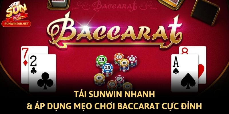 Tải Sunwin Nhanh & Áp Dụng Mẹo Chơi Baccarat Cực Đỉnh