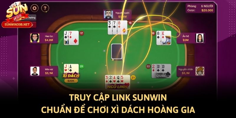 Truy cập link Sunwin chuẩn để chơi Xì dách hoàng gia